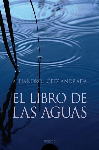 LIBRO DE LAS AGUAS, EL | 9788476479063 | LOPEZ ANDRADA, ALEJANDRO | Llibreria L'Illa - Llibreria Online de Mollet - Comprar llibres online