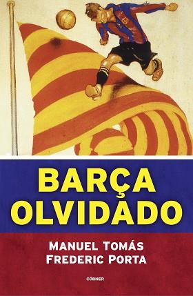 BARÇA OLVIDADO | 9788494980770 | TOMÁS, MANUEL/PORTA, FREDERIC | Llibreria L'Illa - Llibreria Online de Mollet - Comprar llibres online