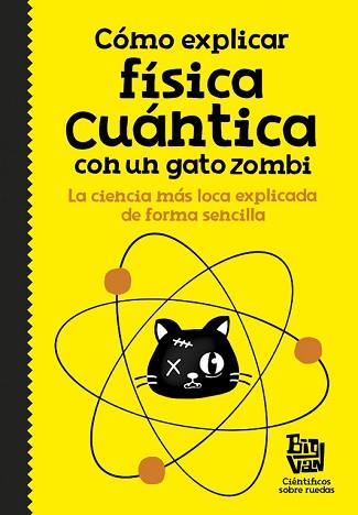 CÓMO EXPLICAR FÍSICA CUÁNTICA CON UN GATO ZOMBI | 9788420484624 | BIG VAN, CIENTIFICOS SOBRE RUEDAS | Llibreria L'Illa - Llibreria Online de Mollet - Comprar llibres online