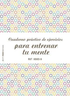 CUADERNO PRACTICO DE EJERCICIOS PARA ENTRENAR TU MENTE | 9788408155584 | ABADIA, RUT