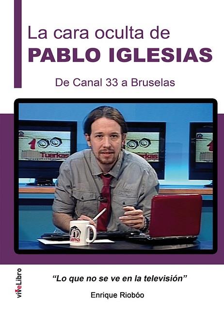 CARA OCULTA DE PABLO IGLESIAS. DE CANAL 33 A BRUSELAS | 9788416198887 | RIOBÓO DE LA VEGA, ENRIQUE | Llibreria L'Illa - Llibreria Online de Mollet - Comprar llibres online