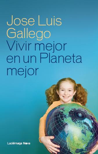 VIVIR MEJOR EN UN PLANETA MEJOR | 9788415864110 | GALLEGO, JOSÉ LUIS  | Llibreria L'Illa - Llibreria Online de Mollet - Comprar llibres online