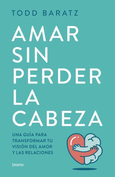 AMAR SIN PERDER LA CABEZA | 9788418714788 | BARATZ, TODD | Llibreria L'Illa - Llibreria Online de Mollet - Comprar llibres online