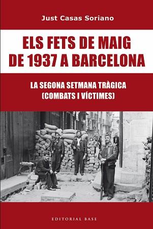 FETS DE MAIG DE 1937 A BARCELONA. LA SEGONA SETMANA TRÀGICA. COMBATS I VÍCTI | 9791387728175 | CASAS I SORIANO, JUST