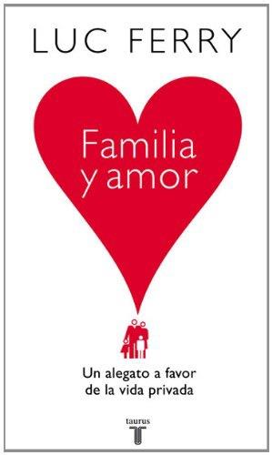 FAMILIA Y AMOR. UN ALEGATO A FAVOR DE LA VIDA PRIVADA | 9788430606559 | FERRY, LUC | Llibreria L'Illa - Llibreria Online de Mollet - Comprar llibres online