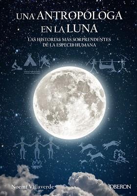 ANTROPÓLOGA EN LA LUNA. LAS HISTORIAS MAS SORPRENDENTES DE LA ESPECIE HUMANA, UNA | 9788441539280 | VILLAVERDE MAZA, NOEMÍ