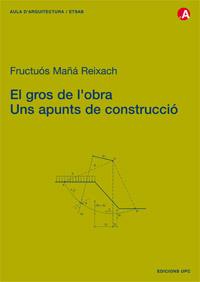 GROS DE L'OBRA. UNS APUNTS DE CONSTRUCCIO | 9788483013700 | MAÑA REIXACH