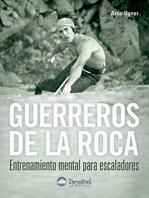 GUERREROS DE LA ROCA : ENTRENAMIENTO MENTAL PARA ESCALADORES | 9788496192812 | ILGNER, ARNO