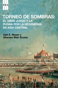 TORNEO DE SOMBRAS. EL GRAN JUEGO Y LA PUGNA POR LA HEGEMONIA | 9788498671827 | MEYER, KARL E.; BLAIR, SHAREEN