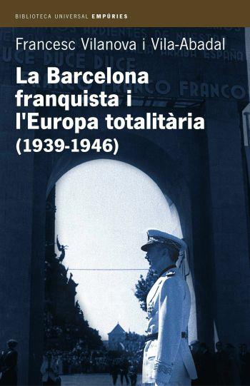 BARCELONA FRANQUISTA I L'EUROPA TOTALITARIA (1939-1946), LA | 9788497870955 | VILANOVA, FRANCESC
