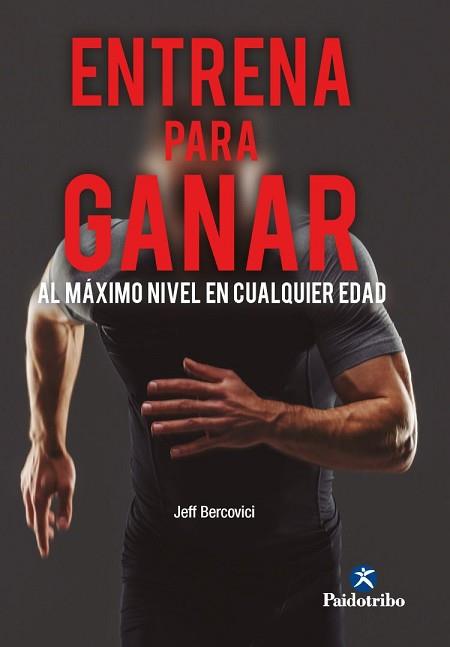 ENTRENA PARA GANAR. AL MÁXIMO NIVEL A CUALQUIER EDAD | 9788499109404 | BERCOVICI, JEFF | Llibreria L'Illa - Llibreria Online de Mollet - Comprar llibres online