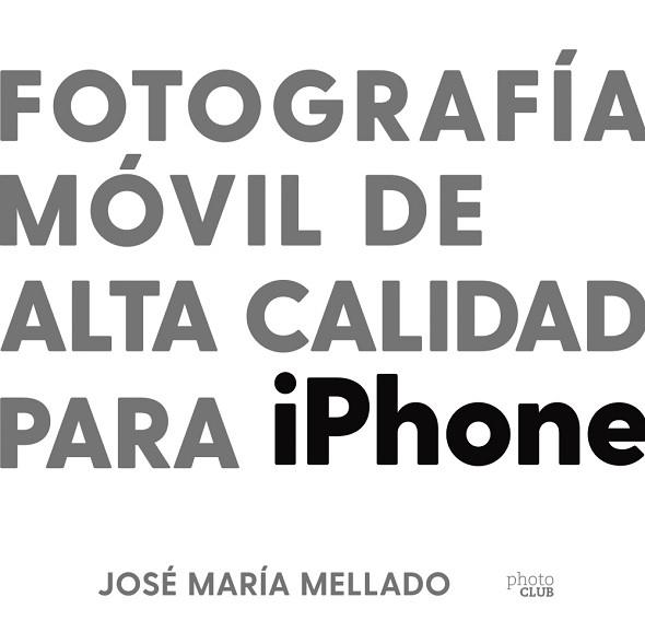 FOTOGRAFÍA MÓVIL DE ALTA CALIDAD PARA IPHONE | 9788441543195 | MELLADO, JOSÉ MARÍA | Llibreria L'Illa - Llibreria Online de Mollet - Comprar llibres online