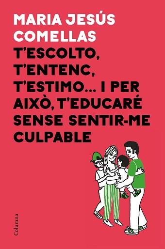 T'ESCOLTO T'ENTENC T'ESTIMO... I PER AIXÒ T'EDUCARÉ SENSE SENTIR-ME CULPABLE | 9788466424646 | COMELLAS, M. JESÚS