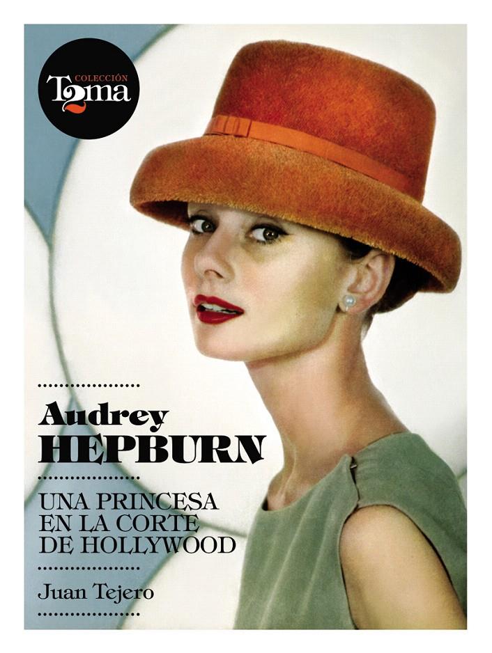 AUDREY HEPBURN UNA PRINCESA EN LA CORTE DE HOLLYWOOD | 9788493848408 | TEJERO, JUAN | Llibreria L'Illa - Llibreria Online de Mollet - Comprar llibres online