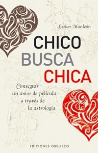 CHICO BUSCA CHICA.CONSEGUIR UN AMOR DE PELICULA A TRAVES DE | 9788497774307 | MONLEON, ESTHER
