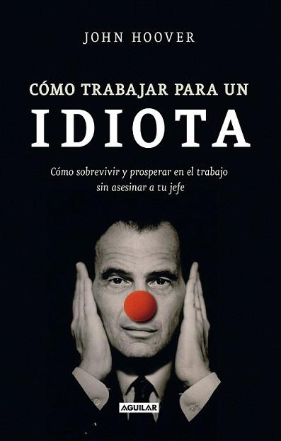 CÓMO TRABAJAR PARA UN IDIOTA | 9788403101302 | HOOVER, JOHN | Llibreria L'Illa - Llibreria Online de Mollet - Comprar llibres online