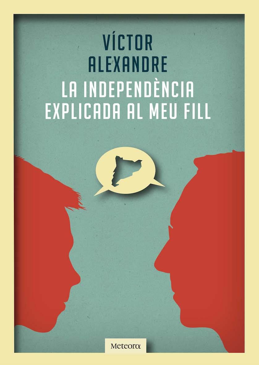 INDEPENDÈNCIA EXPLICADA AL MEU FILL, LA | 9788492874989 | ALEXANDRE, VÍCTOR | Llibreria L'Illa - Llibreria Online de Mollet - Comprar llibres online