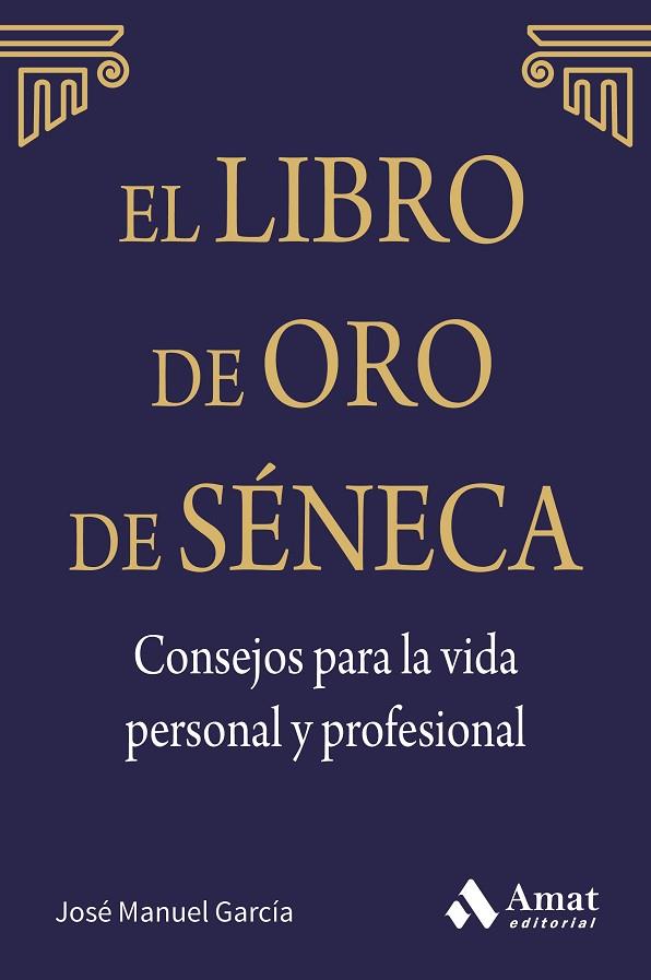 LIBRO DE ORO DE SÉNECA. CONSEJOS PARA LA VIDA PERSONAL Y PROFESIONAL | 9788497357944 | GARCÍA GONZÁLEZ, JOSE MANUEL
