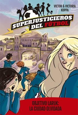 SUPERJUSTICIEROS DEL FÚTBOL 5. OBJETIVO LARUK: LA CIUDAD OLVIDADA | 9788424663094 | KOPPA, VICTOR | Llibreria L'Illa - Llibreria Online de Mollet - Comprar llibres online