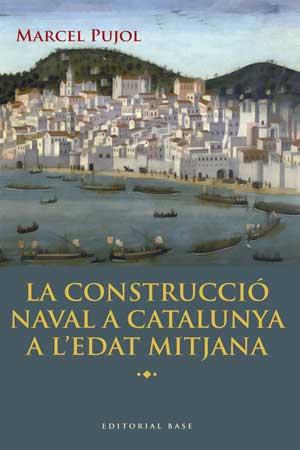 CONSTRUCCIÓ NAVAL A CATALUNYA A L'EDAT MITJANA, LA | 9788415267447 | PUJOL I HAMELINK, MARCEL