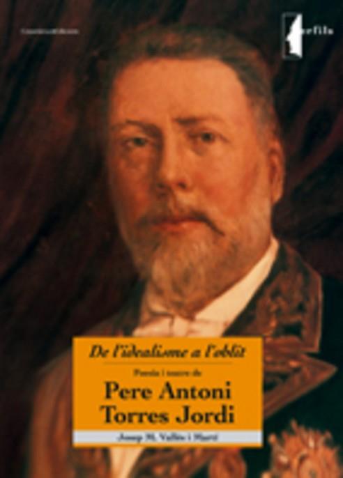 PERE ANTONI TORRES JORDI -DE L'IDEALISME A L'OBLIT- | 9788497912983 | VALLÈS I MARTÍ, JOSEP M. | Llibreria L'Illa - Llibreria Online de Mollet - Comprar llibres online