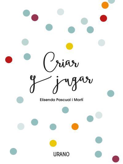 CRIAR Y JUGAR | 9788416720170 | PASCUAL I MARTÍ, ELISENDA | Llibreria L'Illa - Llibreria Online de Mollet - Comprar llibres online