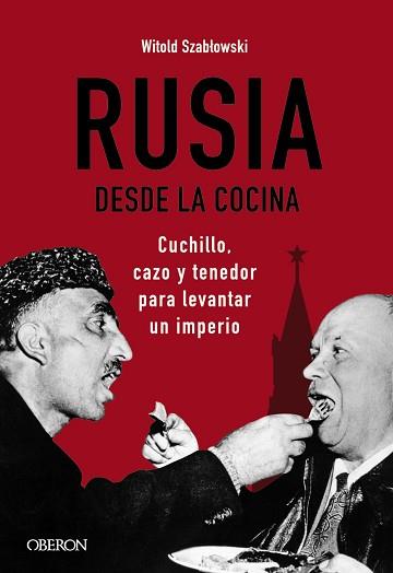 RUSIA DESDE LA COCINA. CUCHILLO, CAZO Y TENEDOR PARA LEVANTAR UN IMPERIO | 9788441545847 | SZABLOWSKI, WITOLD | Llibreria L'Illa - Llibreria Online de Mollet - Comprar llibres online