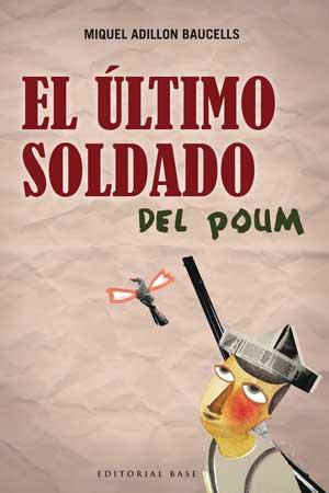 ÚLTIMO SOLDADO DEL POUM, EL | 9788493916145 | ADILLON BAUCELLS, MIQUEL