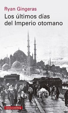 ÚLTIMOS DÍAS DEL IMPERIO OTOMANO 1918-1922, LOS | 9788419738110 | GINGERAS, RYAN