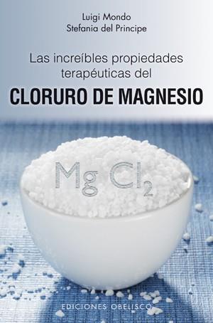 CLORURO DE MAGNESIO LAS INCREIBLES PROPIEDADES TERAPEUTICAS | 9788497776837 | MONDO, LUIGI | Llibreria L'Illa - Llibreria Online de Mollet - Comprar llibres online