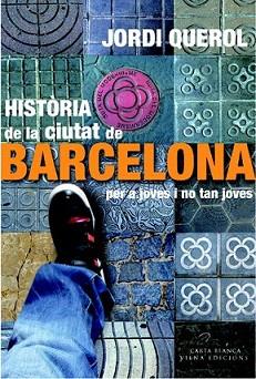 HISTÒRIA DE LA CIUTAT DE BARCELONA PER A JOVES I NO TAN JOVE | 9788483306949 | QUEROL I PIERA, JORDI