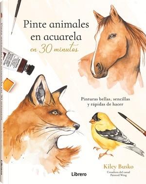 PINTE ANIMALES EN ACUARELA EN 30 MINUTOS | 9789464992991 | BUSCO, KILEY | Llibreria L'Illa - Llibreria Online de Mollet - Comprar llibres online