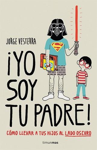 YO SOY TU PADRE! CÓMO LLEVAR A TUS HIJOS AL LADO OSCURO | 9788448019105 | VESTERRA, JORGE