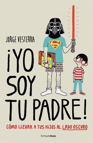 YO SOY TU PADRE! CÓMO LLEVAR A TUS HIJOS AL LADO OSCURO | 9788448019105 | VESTERRA, JORGE | Llibreria L'Illa - Llibreria Online de Mollet - Comprar llibres online