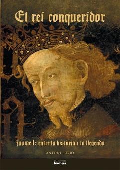REI CONQUERIDOR, EL -JAUME I ENTRE LA HISTORIA I LA LLEGENDA | 9788498242492 | FURIÓ, ANTONI