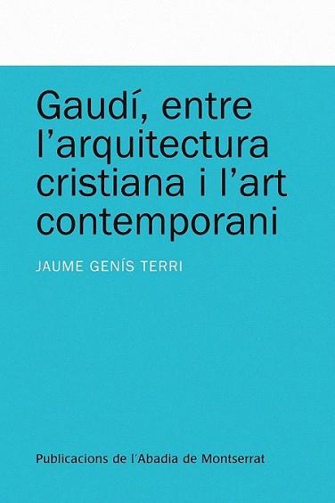 GAUDI ENTRE L'ARQUITECTURA CRISTIANA I L'ART CONTEMPORANI | 9788498831993 | GENIS TERRI, JAUME