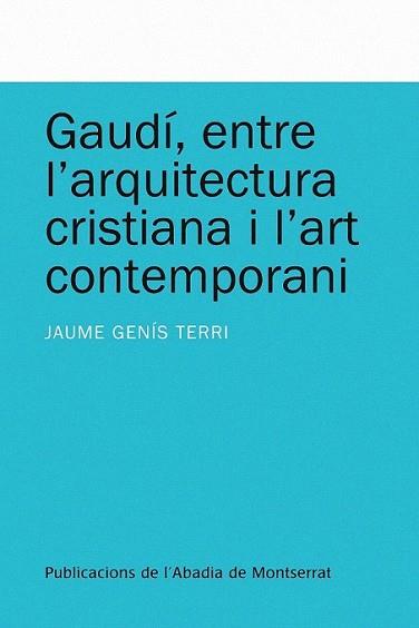 GAUDI ENTRE L'ARQUITECTURA CRISTIANA I L'ART CONTEMPORANI | 9788498831993 | GENIS TERRI, JAUME | Llibreria L'Illa - Llibreria Online de Mollet - Comprar llibres online