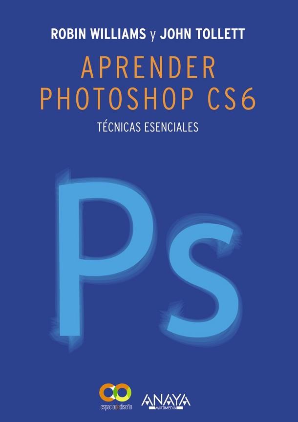 APRENDER PHOTOSHOP CS6. TÉCNICAS ESENCIALES | 9788441533165 | TOLLETT, JOHN/WILLIAMS, ROBIN | Llibreria L'Illa - Llibreria Online de Mollet - Comprar llibres online