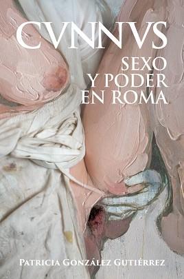 CUNNUS SEXO Y PODER EN ROMA  | 9788412658897 | GONZÁLEZ GUTIÉRREZ, PATRICIA