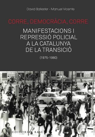 CORRE DEMOCRÀCIA CORRE. MOBILITZACIÓ I REPRESSIÓ POLICIAL A LA CATALUNYA DE LA | 9788417759476 | BALLESTER, DAVID/VICENTE, MANUEL | Llibreria L'Illa - Llibreria Online de Mollet - Comprar llibres online