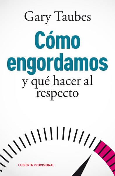 COMO ENGORDAMOS Y QUE HACEMOS AL RESPECTO | 9788490065785 | TAUBES, GARY