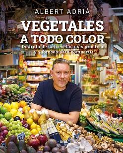 VEGETALES A TODO COLOR | 9788491876496 | ADRIÀ, ALBERT | Llibreria L'Illa - Llibreria Online de Mollet - Comprar llibres online