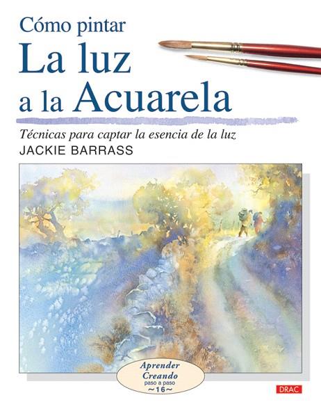 COMO PINTAR LA LUZ A LA ACUARELA.TECNICAS PARA CAPTAR LA ESE | 9788498740004 | BARRASS, JACKIE
