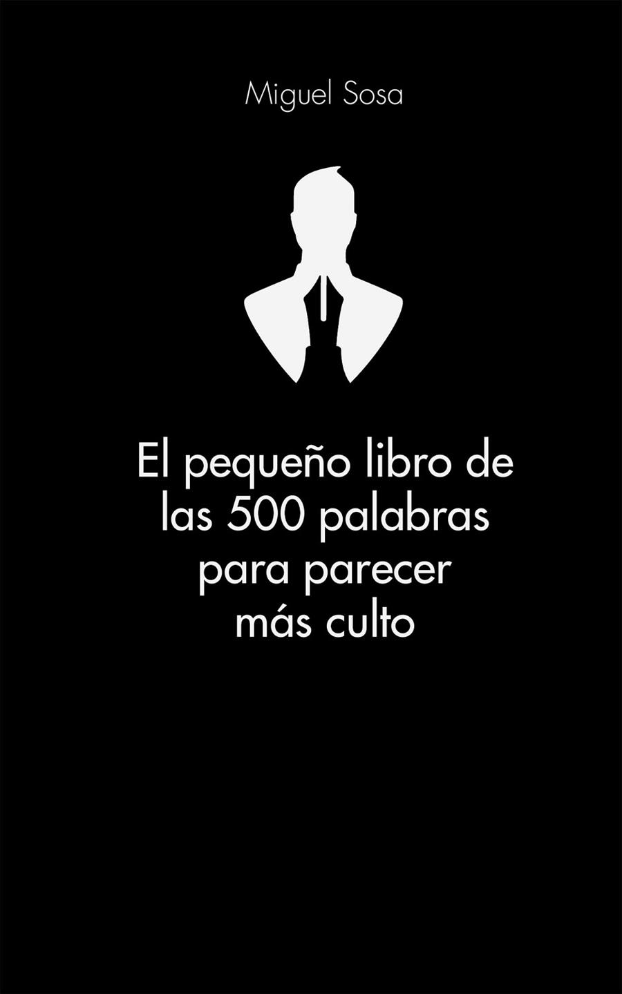 PEQUEÑO LIBRO DE LAS 500 PALABRAS PARA PARECER MÁS CULTO, EL | 9788416253319 | SOSA LÁZARO, MIEGUEL | Llibreria L'Illa - Llibreria Online de Mollet - Comprar llibres online