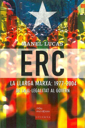 ERC LA LLARGA MARXA 1977-2004 DE LA IL·LEGALITAT AL GOVERN | 9788466404211 | LUCAS, MANEL | Llibreria L'Illa - Llibreria Online de Mollet - Comprar llibres online