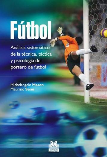 FÚTBOL. ANÁLISIS SISTEMÁTICO DE LA TÉCNICA, TÁCTICA Y PSICOLOGÍA DEL PORTERO DE | 9788499105086 | MASON, MICHELANGELO/SENO, MAURIZIO | Llibreria L'Illa - Llibreria Online de Mollet - Comprar llibres online