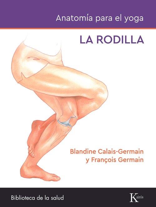 ANATOMÍA PARA EL YOGA: LA RODILLA | 9788411212434 | CALAIS-GERMAIN, BLANDINE/GERMAIN, FRANÇOIS | Llibreria L'Illa - Llibreria Online de Mollet - Comprar llibres online