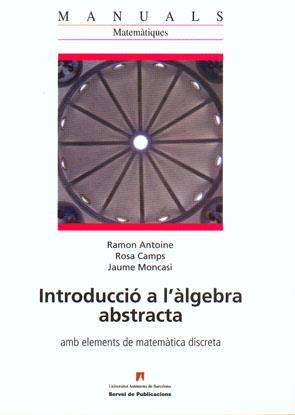 INTRODUCCIÓ A L'ÀLGEBRA ABSTRACTA | 9788449025150 | ANTOINE, RAMON/CAMPS, ROSA/MONACASI, JAUME | Llibreria L'Illa - Llibreria Online de Mollet - Comprar llibres online