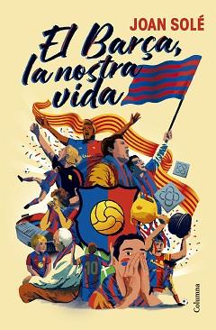 BARÇA LA NOSTRA VIDA, EL | 9788466434454 | SOLÉ GIMÉNEZ, JOAN | Llibreria L'Illa - Llibreria Online de Mollet - Comprar llibres online
