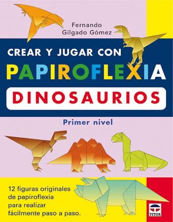 CREAR Y JUGAR CON PAPIROFLEXIA DINOSAURIOS | 9788479024208 | GILGADO GOMEZ, FERNANDO